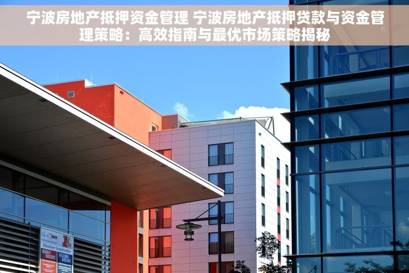 宁波房地产抵押资金管理 宁波房地产抵押贷款与资金管理策略：高效指南与最优市场策略揭秘