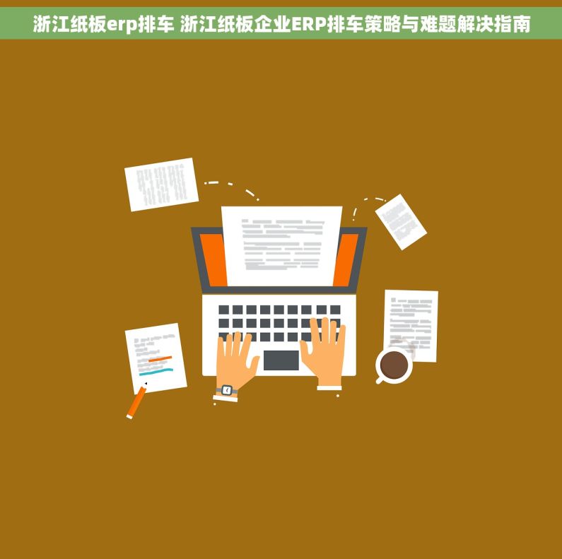 浙江纸板erp排车 浙江纸板企业ERP排车策略与难题解决指南