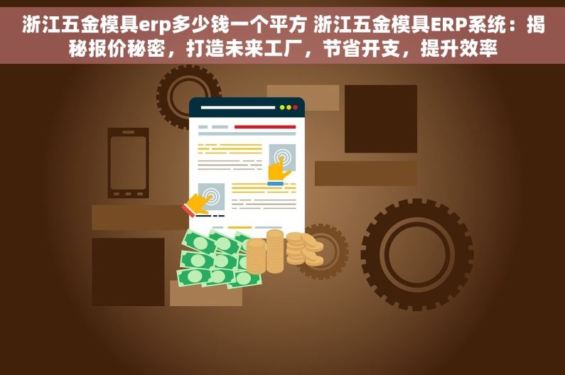 浙江五金模具erp多少钱一个平方 浙江五金模具ERP系统：揭秘报价秘密，打造未来工厂，节省开支，提升效率