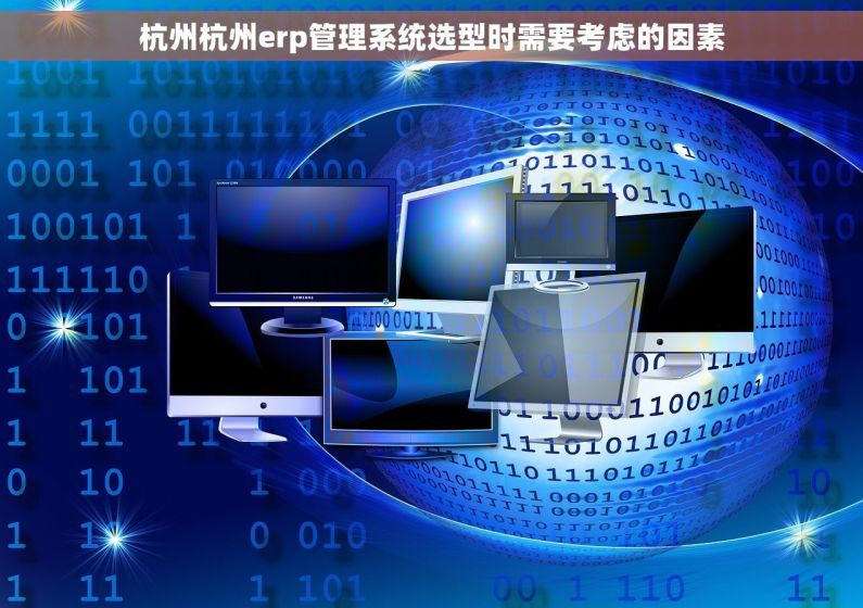杭州杭州erp管理系统选型时需要考虑的因素