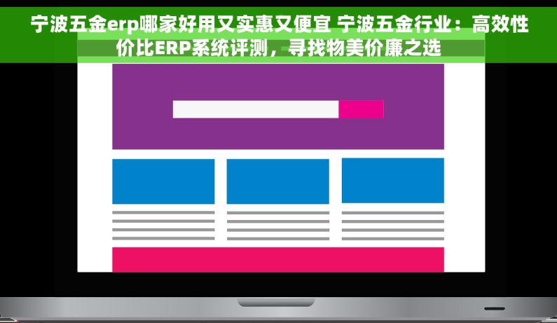 宁波五金erp哪家好用又实惠又便宜 宁波五金行业：高效性价比ERP系统评测，寻找物美价廉之选