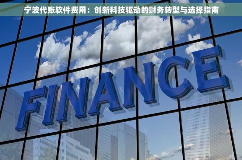 宁波代账软件费用：创新科技驱动的财务转型与选择指南