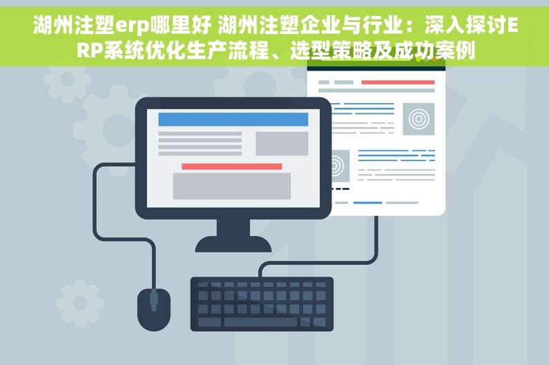 湖州注塑erp哪里好 湖州注塑企业与行业：深入探讨ERP系统优化生产流程、选型策略及成功案例