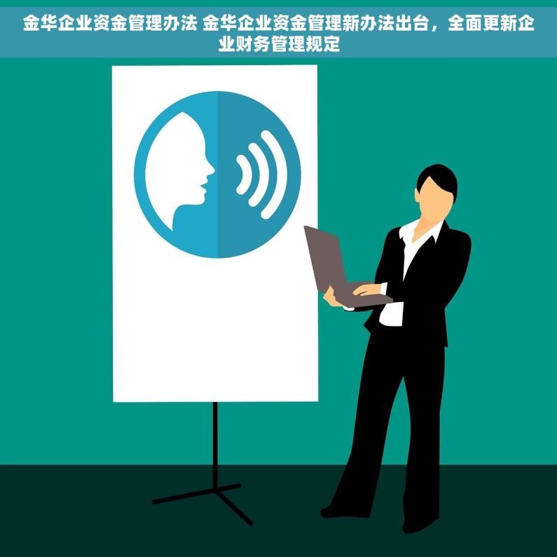 金华企业资金管理办法 金华企业资金管理新办法出台，全面更新企业财务管理规定
