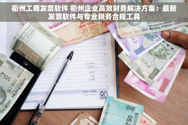 衢州工商发票软件 衢州企业高效财务解决方案：最新发票软件与专业税务合规工具
