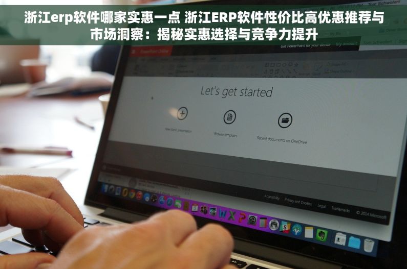 浙江erp软件哪家实惠一点 浙江ERP软件性价比高优惠推荐与市场洞察：揭秘实惠选择与竞争力提升