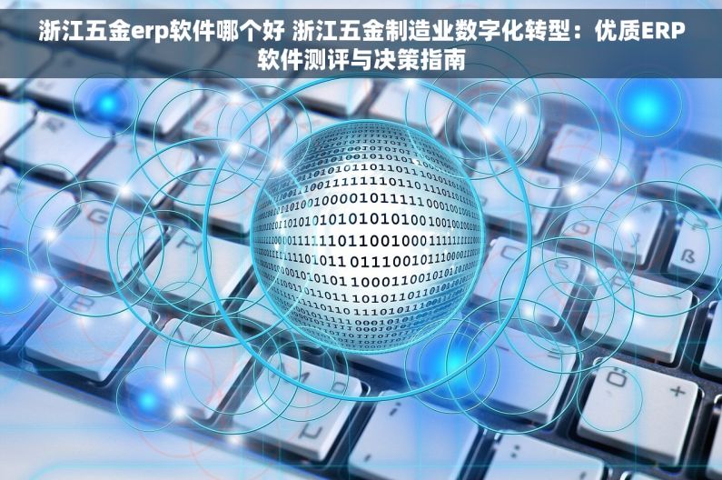 浙江五金erp软件哪个好 浙江五金制造业数字化转型：优质ERP软件测评与决策指南