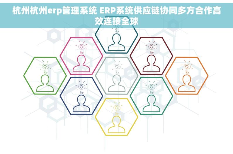 杭州杭州erp管理系统 ERP系统供应链协同多方合作高效连接全球