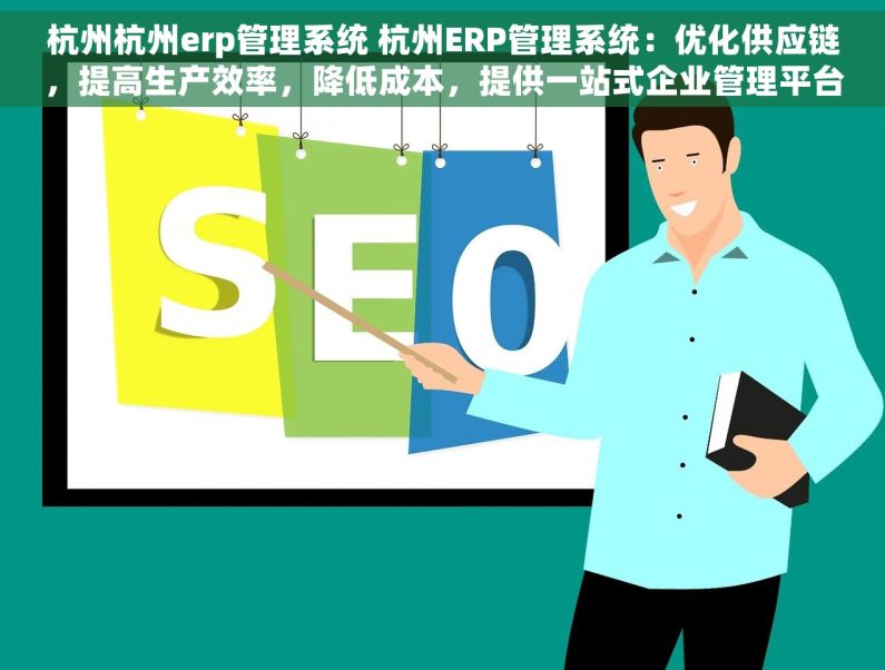 杭州杭州erp管理系统 杭州ERP管理系统：优化供应链，提高生产效率，降低成本，提供一站式企业管理平台，让工作更简单