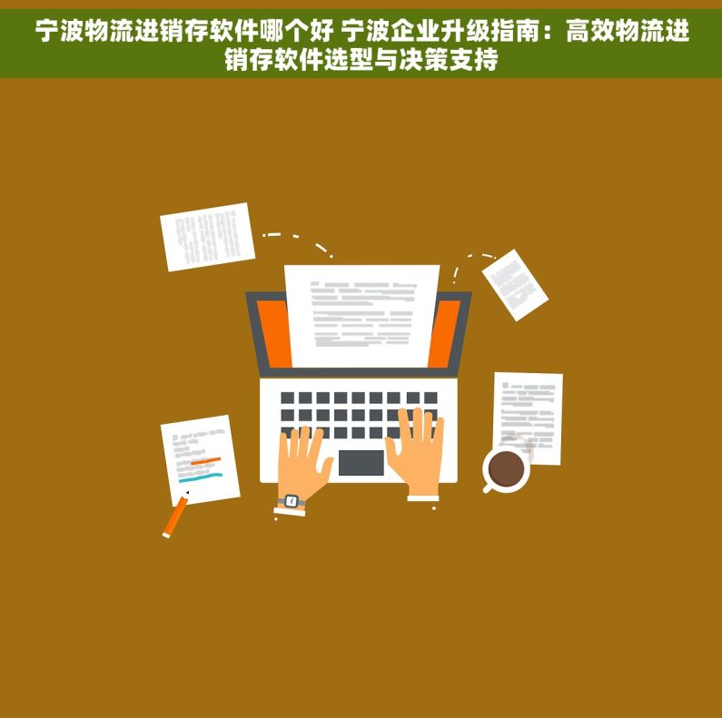 宁波物流进销存软件哪个好 宁波企业升级指南：高效物流进销存软件选型与决策支持