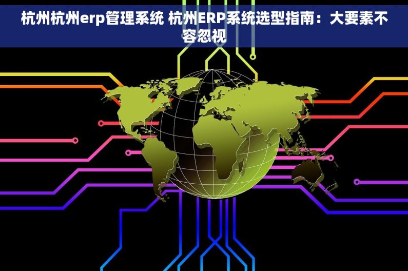 杭州杭州erp管理系统 杭州ERP系统选型指南：大要素不容忽视