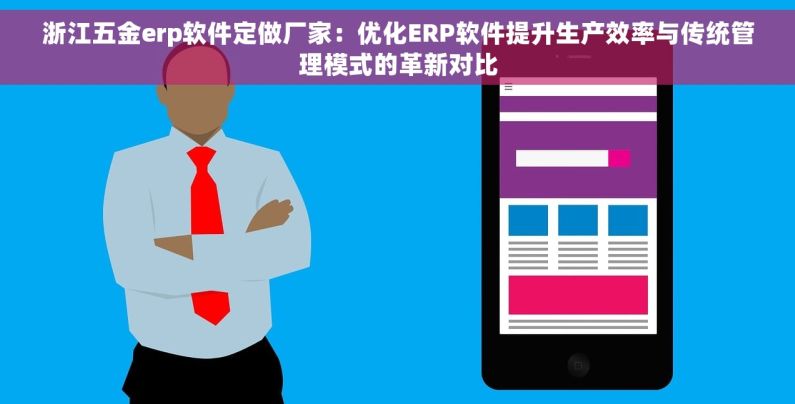 浙江五金erp软件定做厂家：优化ERP软件提升生产效率与传统管理模式的革新对比