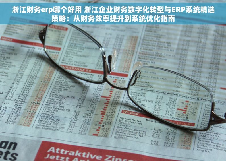 浙江财务erp哪个好用 浙江企业财务数字化转型与ERP系统精选策略：从财务效率提升到系统优化指南
