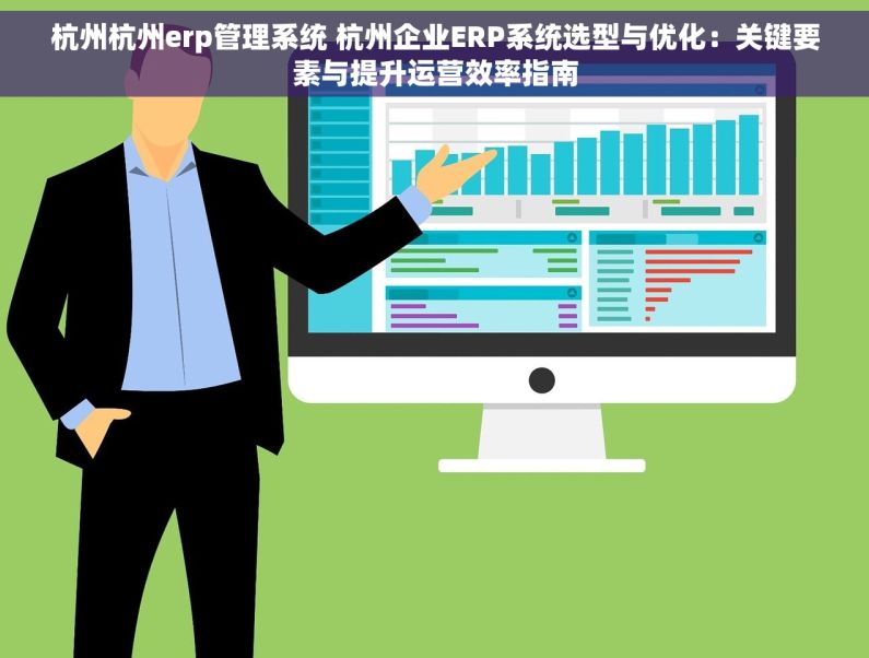 杭州杭州erp管理系统 杭州企业ERP系统选型与优化：关键要素与提升运营效率指南