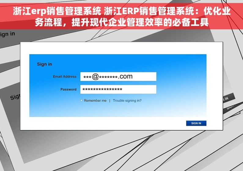 浙江erp销售管理系统 浙江ERP销售管理系统：优化业务流程，提升现代企业管理效率的必备工具