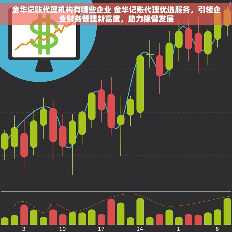 金华记账代理机构有哪些企业 金华记账代理优选服务，引领企业财务管理新高度，助力稳健发展