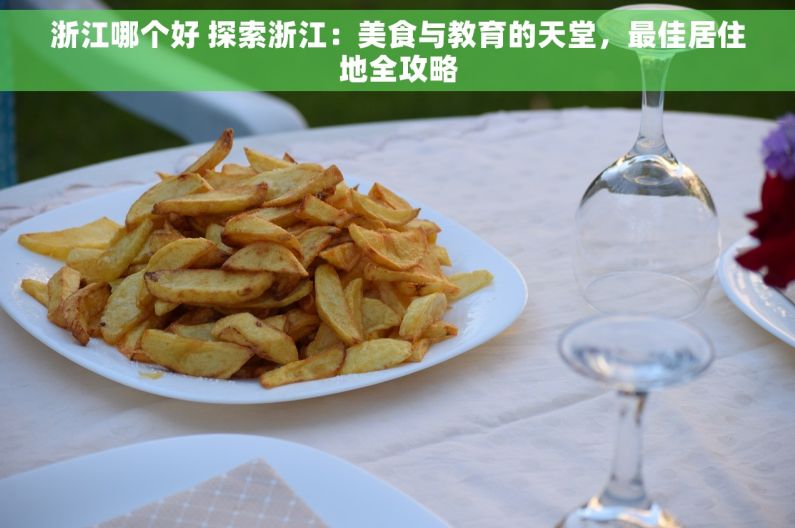 浙江哪个好 探索浙江：美食与教育的天堂，最佳居住地全攻略
