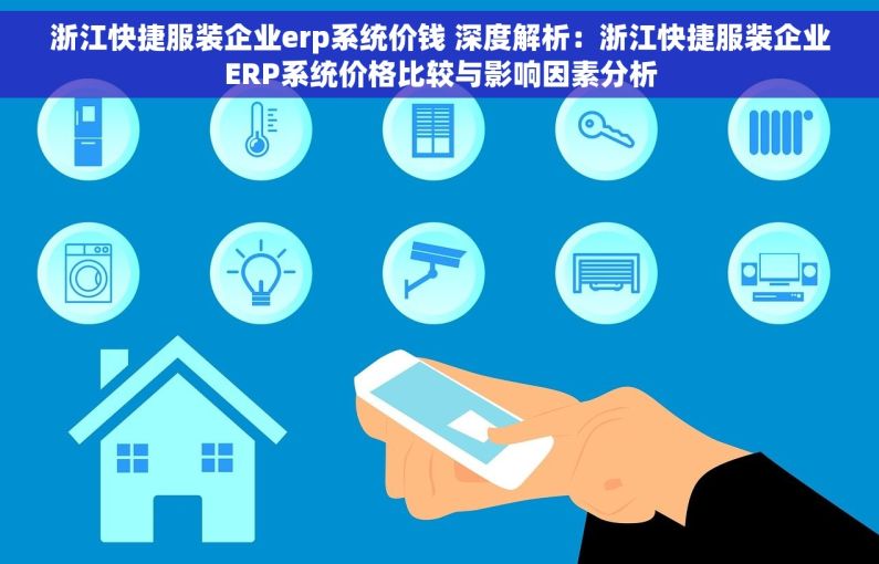 浙江快捷服装企业erp系统价钱 深度解析：浙江快捷服装企业ERP系统价格比较与影响因素分析