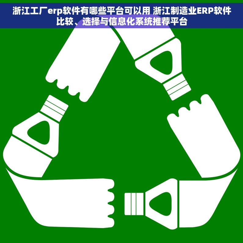 浙江工厂erp软件有哪些平台可以用 浙江制造业ERP软件比较、选择与信息化系统推荐平台
