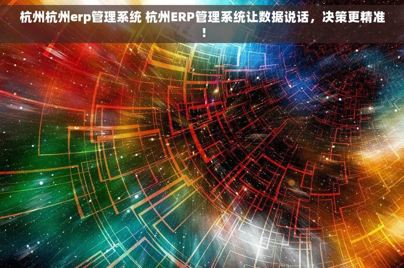杭州杭州erp管理系统 杭州ERP管理系统让数据说话，决策更精准！