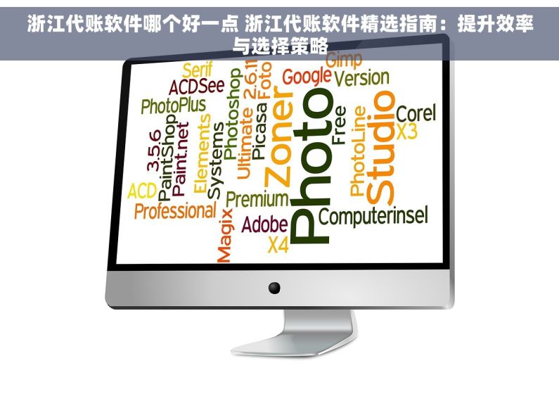 浙江代账软件哪个好一点 浙江代账软件精选指南：提升效率与选择策略
