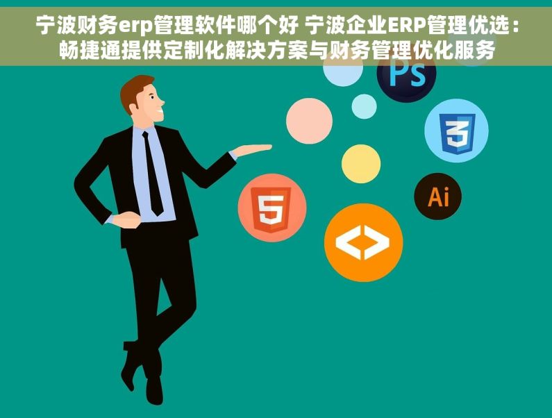 宁波财务erp管理软件哪个好 宁波企业ERP管理优选：畅捷通提供定制化解决方案与财务管理优化服务