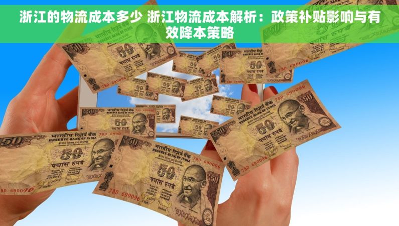 浙江的物流成本多少 浙江物流成本解析：政策补贴影响与有效降本策略