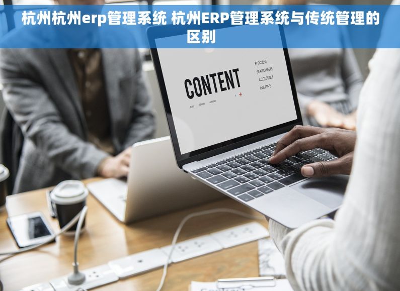 杭州杭州erp管理系统 杭州ERP管理系统与传统管理的区别