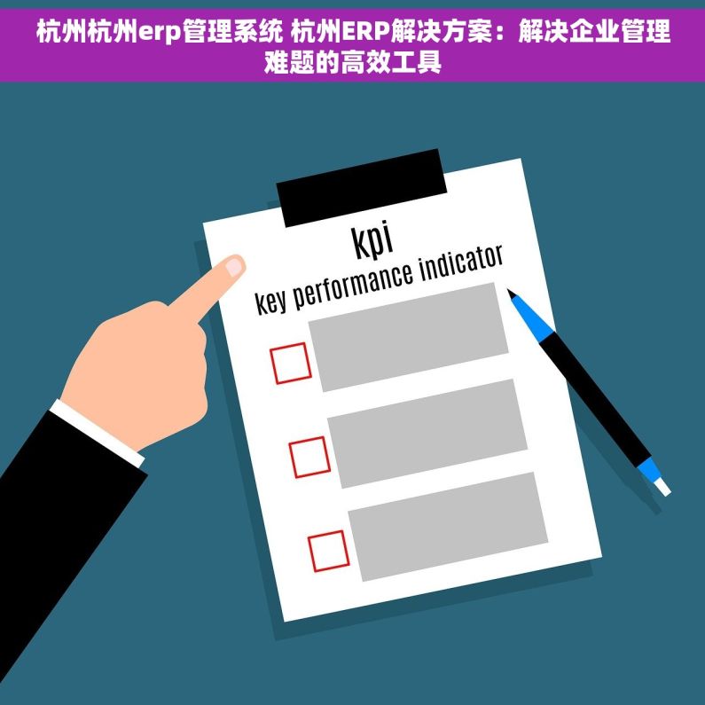 杭州杭州erp管理系统 杭州ERP解决方案：解决企业管理难题的高效工具