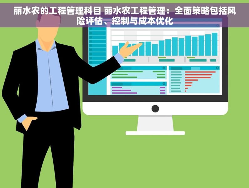 丽水农的工程管理科目 丽水农工程管理：全面策略包括风险评估、控制与成本优化