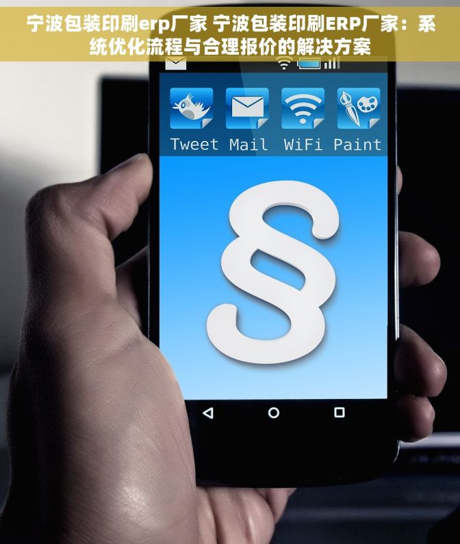 宁波包装印刷erp厂家 宁波包装印刷ERP厂家：系统优化流程与合理报价的解决方案