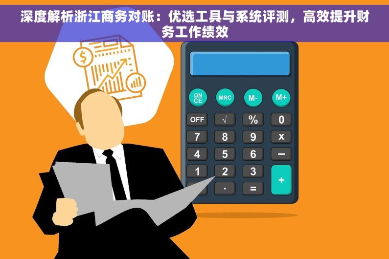 深度解析浙江商务对账：优选工具与系统评测，高效提升财务工作绩效