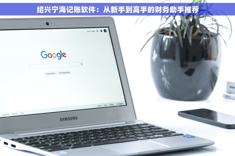 绍兴宁海记账软件：从新手到高手的财务助手推荐
