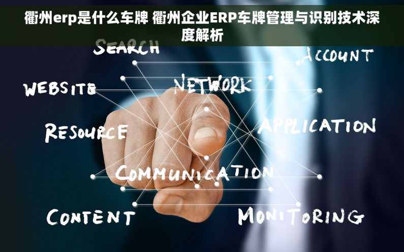 衢州erp是什么车牌 衢州企业ERP车牌管理与识别技术深度解析