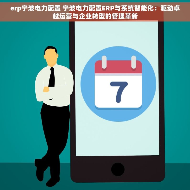 erp宁波电力配置 宁波电力配置ERP与系统智能化：驱动卓越运营与企业转型的管理革新