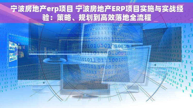 宁波房地产erp项目 宁波房地产ERP项目实施与实战经验：策略、规划到高效落地全流程