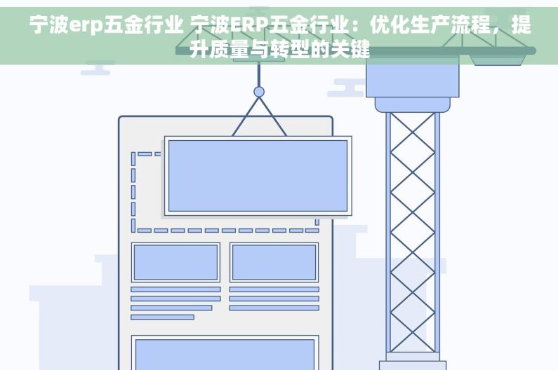 宁波erp五金行业 宁波ERP五金行业：优化生产流程，提升质量与转型的关键