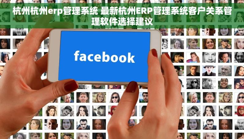 杭州杭州erp管理系统 最新杭州ERP管理系统客户关系管理软件选择建议