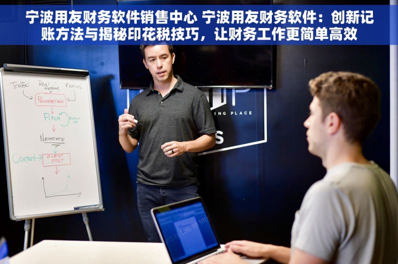 宁波用友财务软件销售中心 宁波用友财务软件：创新记账方法与揭秘印花税技巧，让财务工作更简单高效