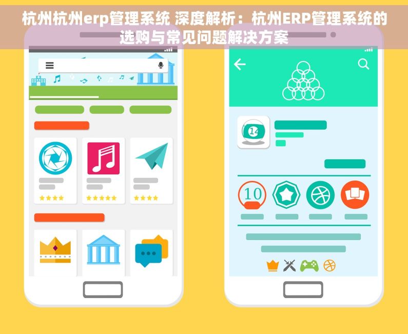 杭州杭州erp管理系统 深度解析：杭州ERP管理系统的选购与常见问题解决方案