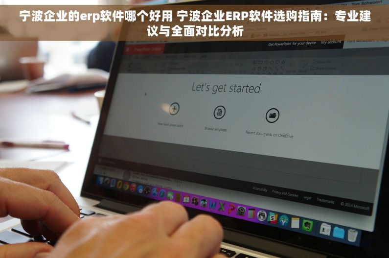 宁波企业的erp软件哪个好用 宁波企业ERP软件选购指南：专业建议与全面对比分析
