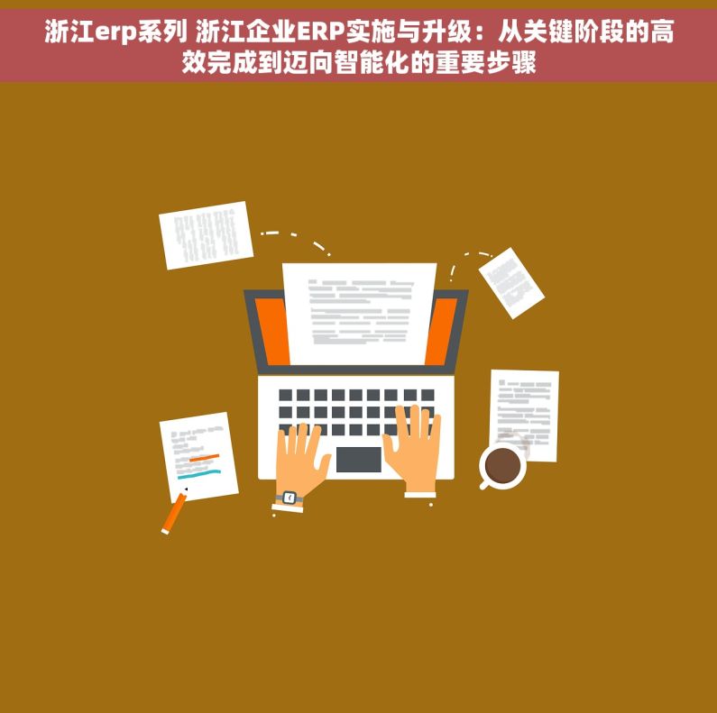 浙江erp系列 浙江企业ERP实施与升级：从关键阶段的高效完成到迈向智能化的重要步骤