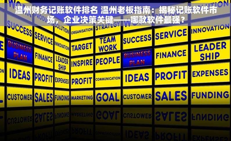 温州财务记账软件排名 温州老板指南：揭秘记账软件市场，企业决策关键——哪款软件最强？