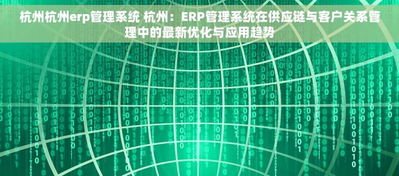杭州杭州erp管理系统 杭州：ERP管理系统在供应链与客户关系管理中的最新优化与应用趋势