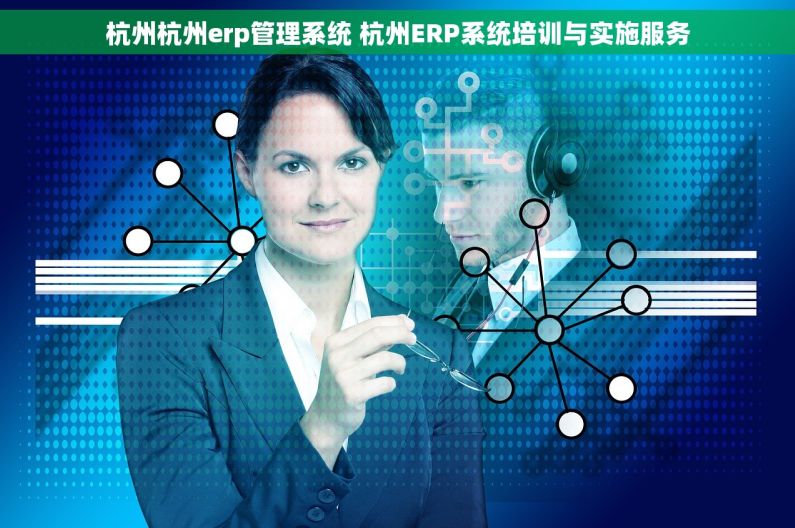 杭州杭州erp管理系统 杭州ERP系统培训与实施服务