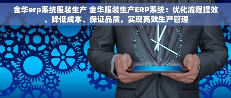 金华erp系统服装生产 金华服装生产ERP系统：优化流程提效、降低成本、保证品质，实现高效生产管理