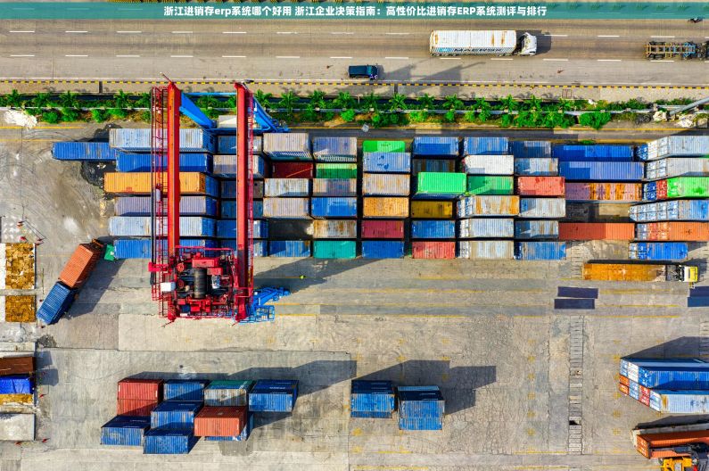 浙江进销存erp系统哪个好用 浙江企业决策指南：高性价比进销存ERP系统测评与排行