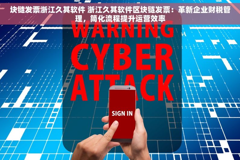 块链发票浙江久其软件 浙江久其软件区块链发票：革新企业财税管理，简化流程提升运营效率