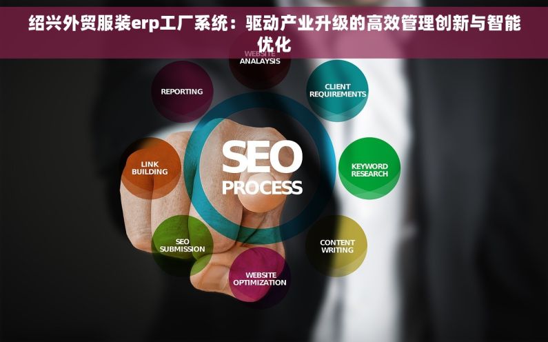 绍兴外贸服装erp工厂系统：驱动产业升级的高效管理创新与智能优化
