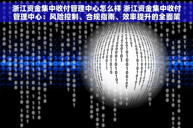 浙江资金集中收付管理中心怎么样 浙江资金集中收付管理中心：风险控制、合规指南、效率提升的全面策略与实践